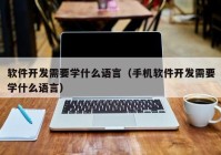 软件开发需要学什么语言（手机软件开发需要学什么语言）