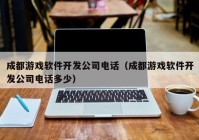 成都游戏软件开发公司电话（成都游戏软件开发公司电话多少）