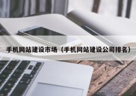 手机网站建设市场（手机网站建设公司排名）