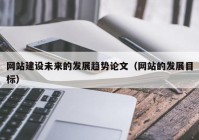 网站建设未来的发展趋势论文（网站的发展目标）