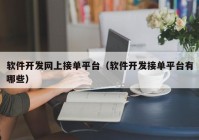 软件开发网上接单平台（软件开发接单平台有哪些）