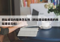 网站建设的服务怎么样（网站建设服务商的网站建设流程）